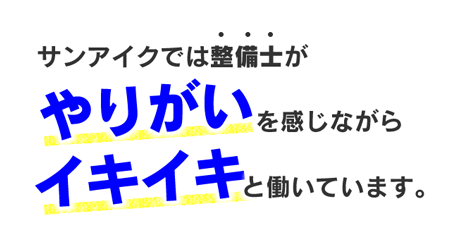 サンアイクでは整備士がやりがいを感じながらイキイキと働いています。